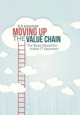 Moving Up the Value Chain: The Road Ahead for Indian It Exporters (Hardback)