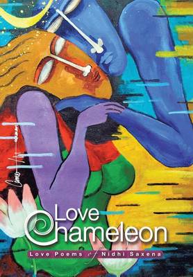 Love Chameleon: The Love Poems of Nidhi Saxena (Hardback)