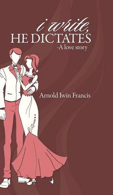 I Write, He Dictates-A Love Story (Hardback)