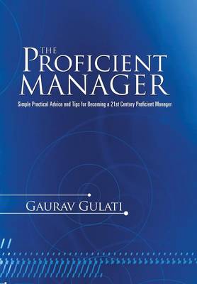 The Proficient Manager: Simple Practical Advice and Tips for Becoming a 21st Century Proficient Manager (Hardback)
