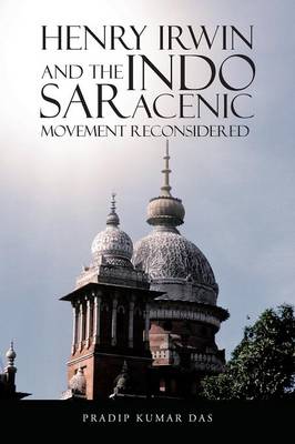 Henry Irwin and the Indo Saracenic Movement Reconsidered (Paperback)
