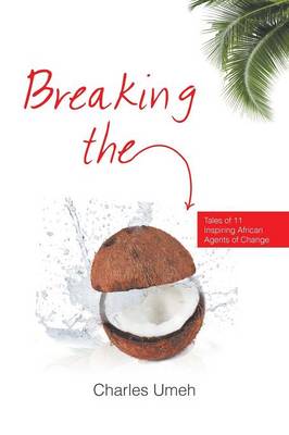 Breaking the Coconut: Tales of 11 Inspiring African Agents of Change (Paperback)