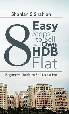 8 Easy Steps to Sell Your Own Hdb Flat: Beginners Guide to Sell Like a Pro (Hardback)