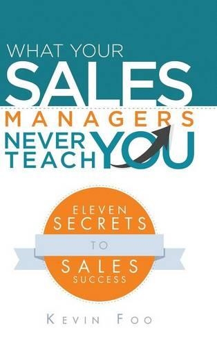 What Your Sales Managers Never Teach You: Eleven Secrets to Sales Success (Hardback)