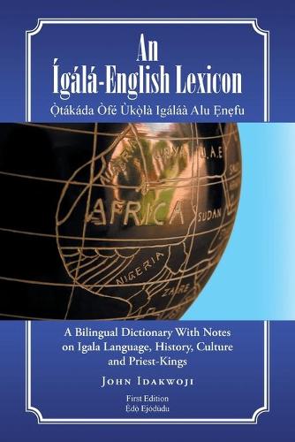 An g l -English Lexicon: A Bilingual Dictionary with Notes on Igala Language, History, Culture and Priest-Kings (Paperback)