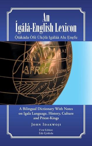 An Igala-English Lexicon: A Bilingual Dictionary with Notes on Igala Language, History, Culture and Priest-Kings (Hardback)