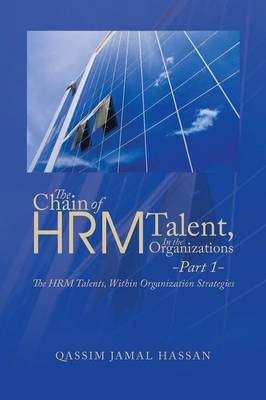 The Chain of Hrm Talent in the Organizations - Part 1: The Hrm Talents, Within Organization Strategies (Paperback)