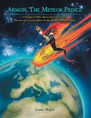 Armon, the Meteor Prince: A Voyager in Time, Space and Consciousness. the Story of Creation Before the Big Bang to Beyond Mankind. (Paperback)