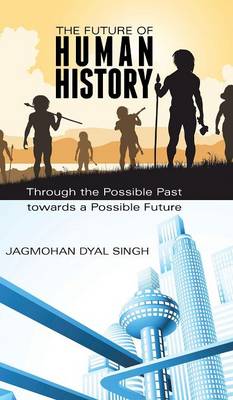 The Future of Human History: Through the Possible Past Towards a Possible Future (Hardback)