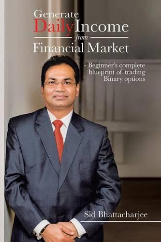Generate Daily Income from Financial Market - Beginner's Complete Blueprint of Trading Binary Options (Paperback)
