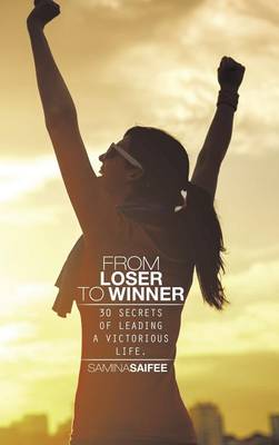 From Loser to Winner: 30 Secrets of Leading a Victorious Life. (Hardback)