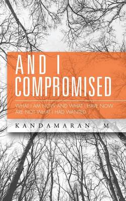 And I Compromised: What I Am Now and What I Have Now Are Not What I Had Wanted (Paperback)