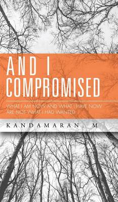 And I Compromised: What I Am Now and What I Have Now Are Not What I Had Wanted (Hardback)