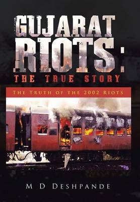 Gujarat Riots: The True Story: The Truth of the 2002 Riots (Hardback)