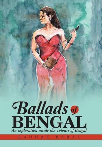 Ballads of Bengal: An Exploration Inside the Various Colors of Bengal (Hardback)