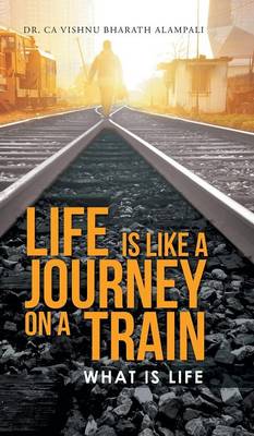 Life Is Like a Journey on a Train: What Is Life (Hardback)