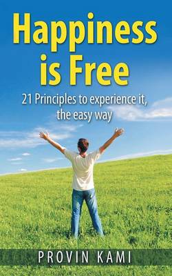 Happiness Is Free: 21 Principles to Experience It the Easy Way (Paperback)