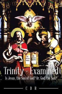 Trinity - Examined: Is Jesus, the Son of God? Or, God, the Son? (Paperback)