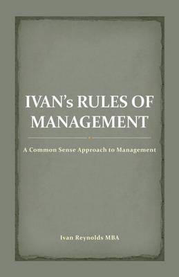 Ivan's Rules of Management: A Common Sense Approach to Management (Paperback)