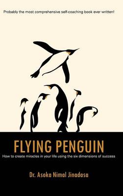 Flying Penguin: How to Create Miracles in Your Life Using the Six Dimensions of Success (Hardback)