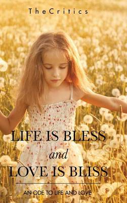 Life Is Bless and Love Is Bliss: An Ode to Life and Love (Hardback)