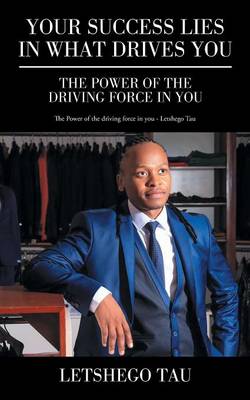 Your Success Lies in What Drives You: The Power of the Driving Force in You (Paperback)