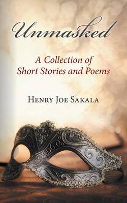 Unmasked: A Collection of Short Stories and Poems (Paperback)