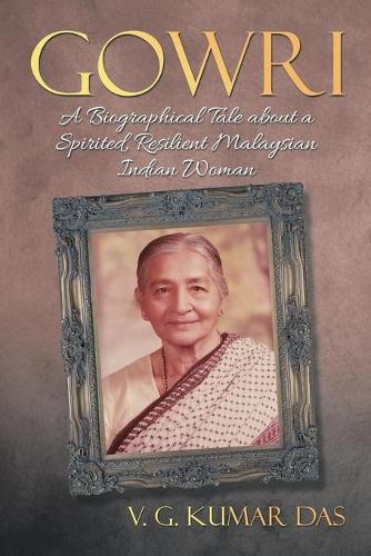Gowri: A Biographical Tale about a Spirited, Resilient Malaysian Indian Woman (Paperback)