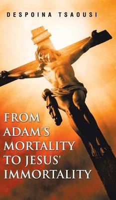 From Adam's Mortality to Jesus' Immortality (Hardback)
