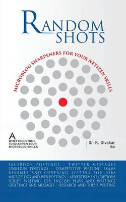 Random Shots - Microblog Sharpeners for Your Netizen Skills: A Whetting Stone to Sharpen Your Professional Writing (Paperback)