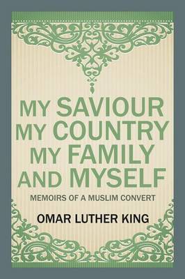 My Saviour My Country My Family and Myself: Memoirs of a Muslim Convert (Paperback)