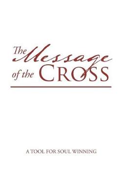 The Message of the Cross: A Tool for Soul Winning (Paperback)