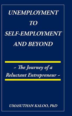 Unemployment to Self-Employment and Beyond: The Journey of a Reluctant Entrepreneur (Hardback)