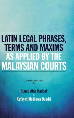 Latin Legal Phrases, Terms and Maxims as Applied by the Malaysian Courts (Hardback)
