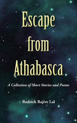 Escape from Athabasca: A Collection of Short Stories and Poems (Paperback)