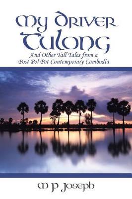My Driver Tulong: And Other Tall Tales from a Post Pol Pot Contemporary Cambodia (Paperback)