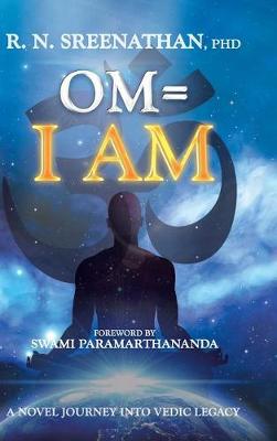 Om=i Am: A Novel Journey Into Vedic Legacy (Hardback)