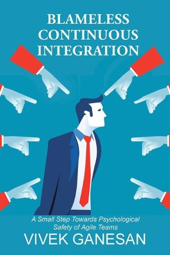 Blameless Continuous Integration: A Small Step Towards Psychological Safety of Agile Teams (Paperback)