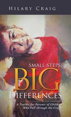 Small Steps, Big Differences: A Toolkit for Parents of Children Who Fall Through the Cracks (Hardback)