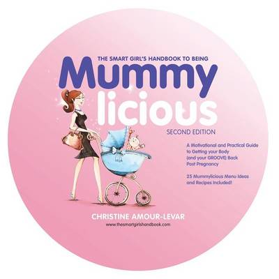 The Smart Girl's Handbook to Being Mummylicious: A Motivational and Practical Guide to Getting Your Body (and Your Groove) Back Post Pregnancy (Paperback)