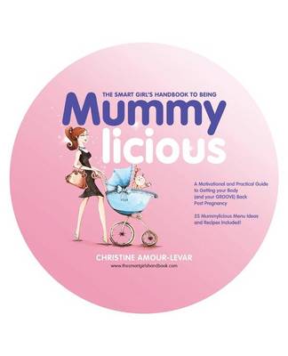 The Smart Girl's Handbook to Being Mummylicious: A Motivational and Practical Guide to Getting Your Body (and Your Groove) Back Post Pregnancy (Paperback)