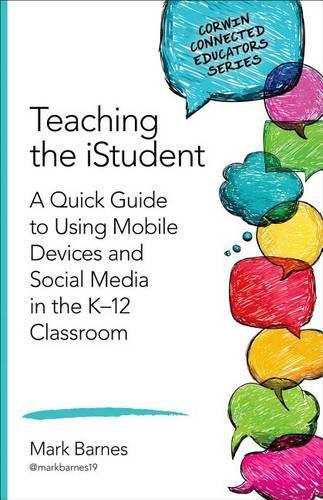 Teaching the iStudent: A Quick Guide to Using Mobile Devices and Social Media in the K-12 Classroom - Corwin Connected Educators Series (Paperback)