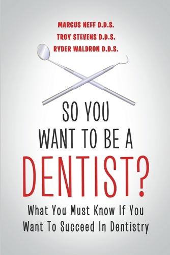 So You Want to Be a Dentist?: What You Must Know If You Want to Succeed in Dentistry (Paperback)