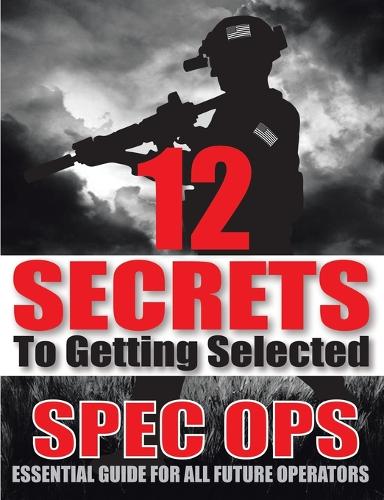 12 Secrets to Getting Selected: Spec Ops Essential Guide for All Future Operators (Paperback)