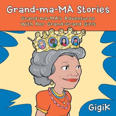 Grand-Ma-Ma Stories: Grand-Ma-Ma's Adventures with Her Grand-Grand Girls (Paperback)