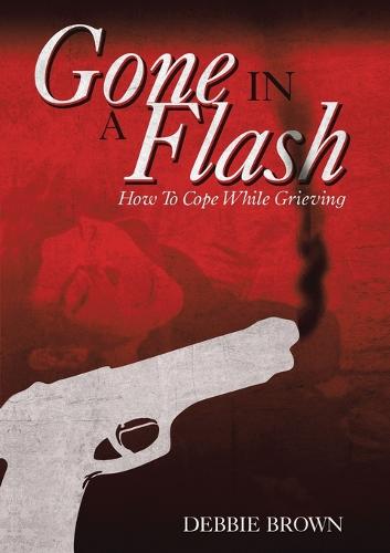 Gone in a Flash: How to Cope While Grieving (Paperback)