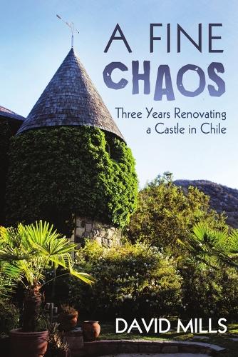A Fine Chaos: Three Years Renovating a Castle in Chile (Paperback)