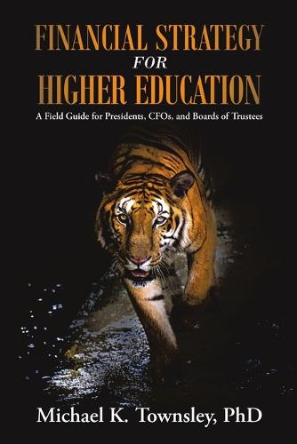 Financial Strategy for Higher Education: A Field Guide for Presidents, Cfos, and Boards of Trustees (Paperback)
