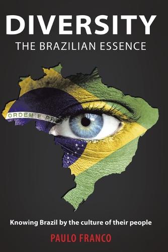 Diversity - The Brazilian Essence: Knowing Brazil by the Culture of Their People (Paperback)