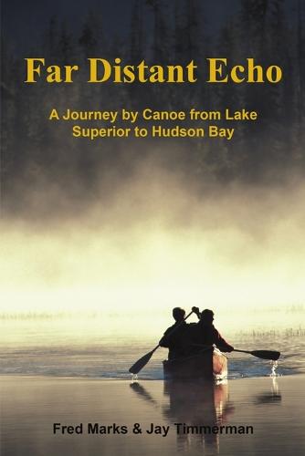 Far Distant Echo: A Journey by Canoe from Lake Superior to Hudson Bay (Paperback)